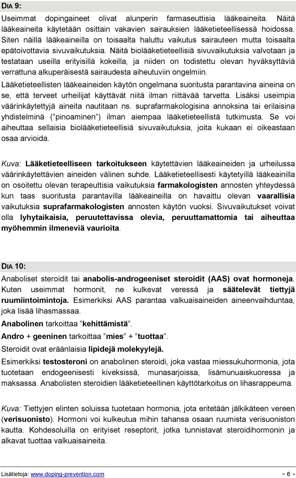 Näitä biolääketieteellisiä sivuvaikutuksia valvotaan ja testataan useilla erityisillä kokeilla, ja niiden on todistettu olevan hyväksyttäviä verrattuna alkuperäisestä sairaudesta aiheutuviin