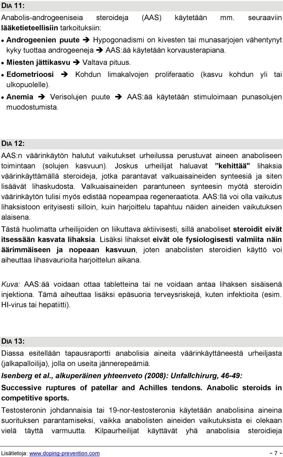 Miesten jättikasvu Valtava pituus. Edometrioosi Kohdun limakalvojen proliferaatio (kasvu kohdun yli tai ulkopuolelle). Anemia Verisolujen puute AAS:ää käytetään stimuloimaan punasolujen muodostumista.