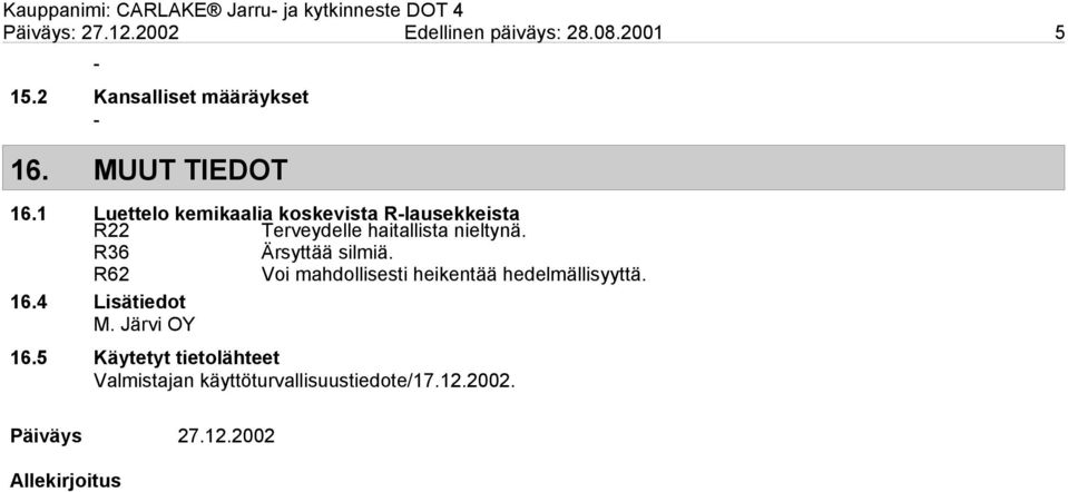 1 Luettelo kemikaalia koskevista Rlausekkeista R22 Terveydelle haitallista nieltynä. R36 Ärsyttää silmiä.