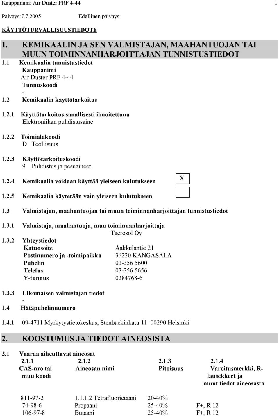 2.3 Käyttötarkoituskoodi 9 Puhdistus ja pesuaineet 1.2.4 Kemikaalia voidaan käyttää yleiseen kulutukseen X 1.2.5 Kemikaalia käytetään vain yleiseen kulutukseen 1.