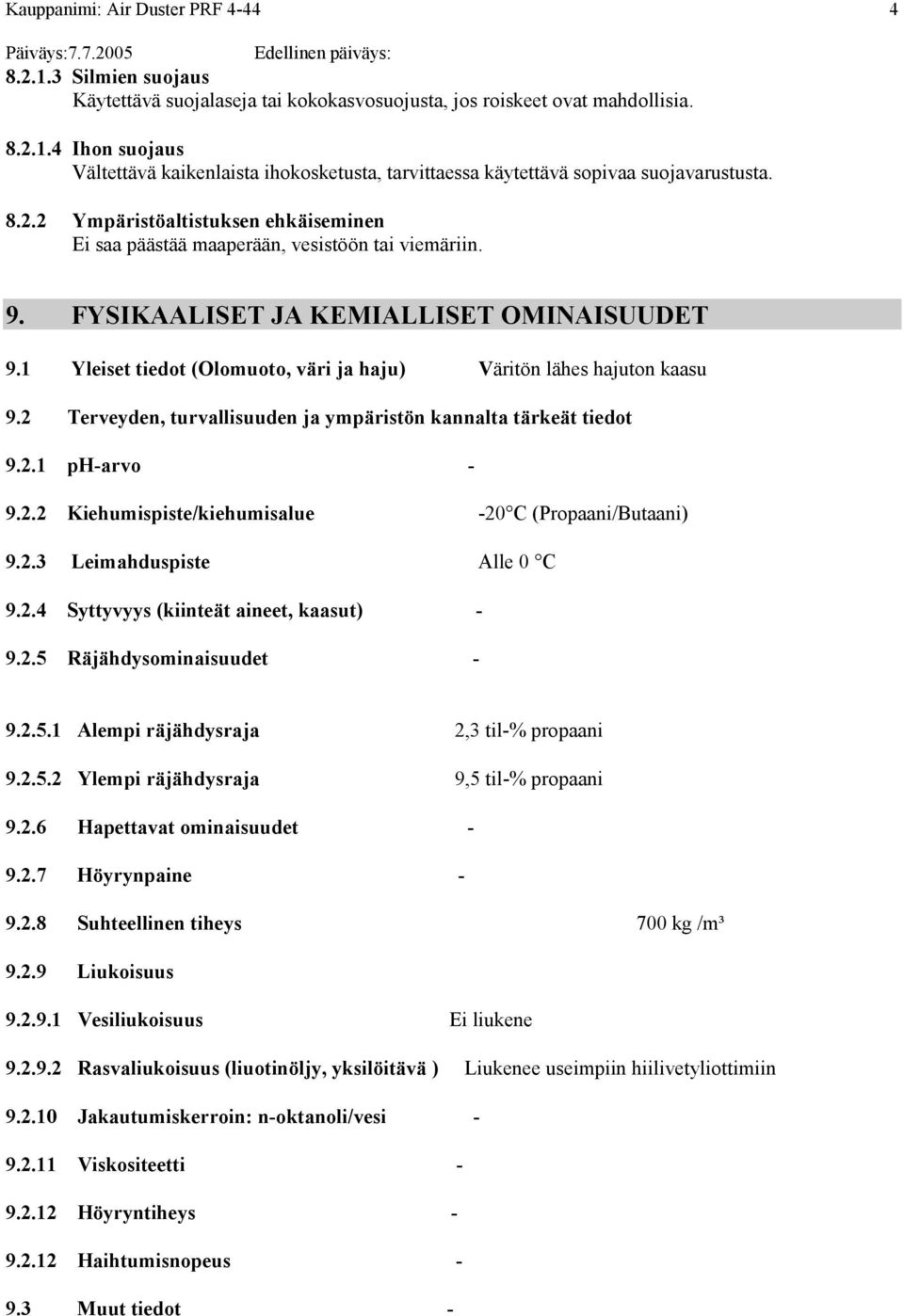 1 Yleiset tiedot (Olomuoto, väri ja haju) Väritön lähes hajuton kaasu 9.2 Terveyden, turvallisuuden ja ympäristön kannalta tärkeät tiedot 9.2.1 pharvo 9.2.2 Kiehumispiste/kiehumisalue 20 C (Propaani/Butaani) 9.