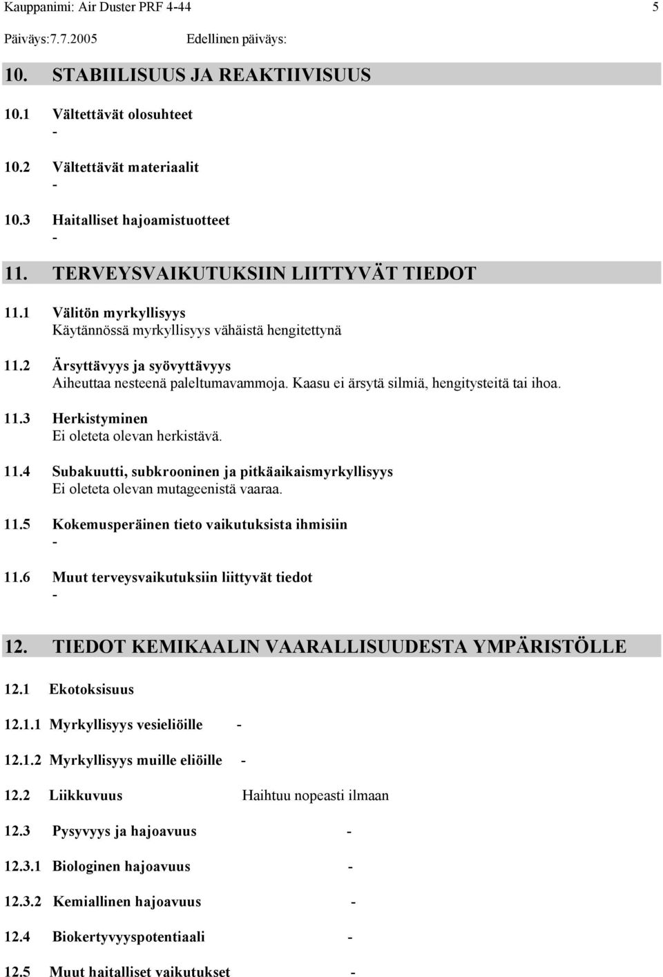 Kaasu ei ärsytä silmiä, hengitysteitä tai ihoa. 11.3 Herkistyminen Ei oleteta olevan herkistävä. 11.4 Subakuutti, subkrooninen ja pitkäaikaismyrkyllisyys Ei oleteta olevan mutageenistä vaaraa. 11.5 Kokemusperäinen tieto vaikutuksista ihmisiin 11.