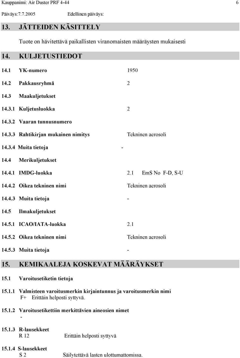 1 EmS No FD, SU 14.4.2 Oikea tekninen nimi Tekninen aerosoli 14.4.3 Muita tietoja 14.5 Ilmakuljetukset 14.5.1 ICAO/IATAluokka 2.1 14.5.2 Oikea tekninen nimi Tekninen aerosoli 14.5.3 Muita tietoja 15.