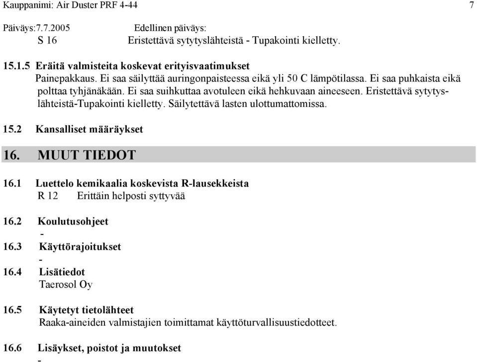 Eristettävä sytytyslähteistätupakointi kielletty. Säilytettävä lasten ulottumattomissa. 15.2 Kansalliset määräykset 16. MUUT TIEDOT 16.