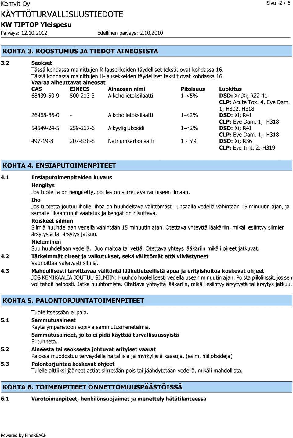 Vaaraa aiheuttavat aineosat CAS EINECS Aineosan nimi Pitoisuus Luokitus 68439-50-9 500-213-3 Alkoholietoksilaatti 1-<5% DSD: Xn,Xi; R22-41 CLP: Acute Tox. 4, Eye Dam.