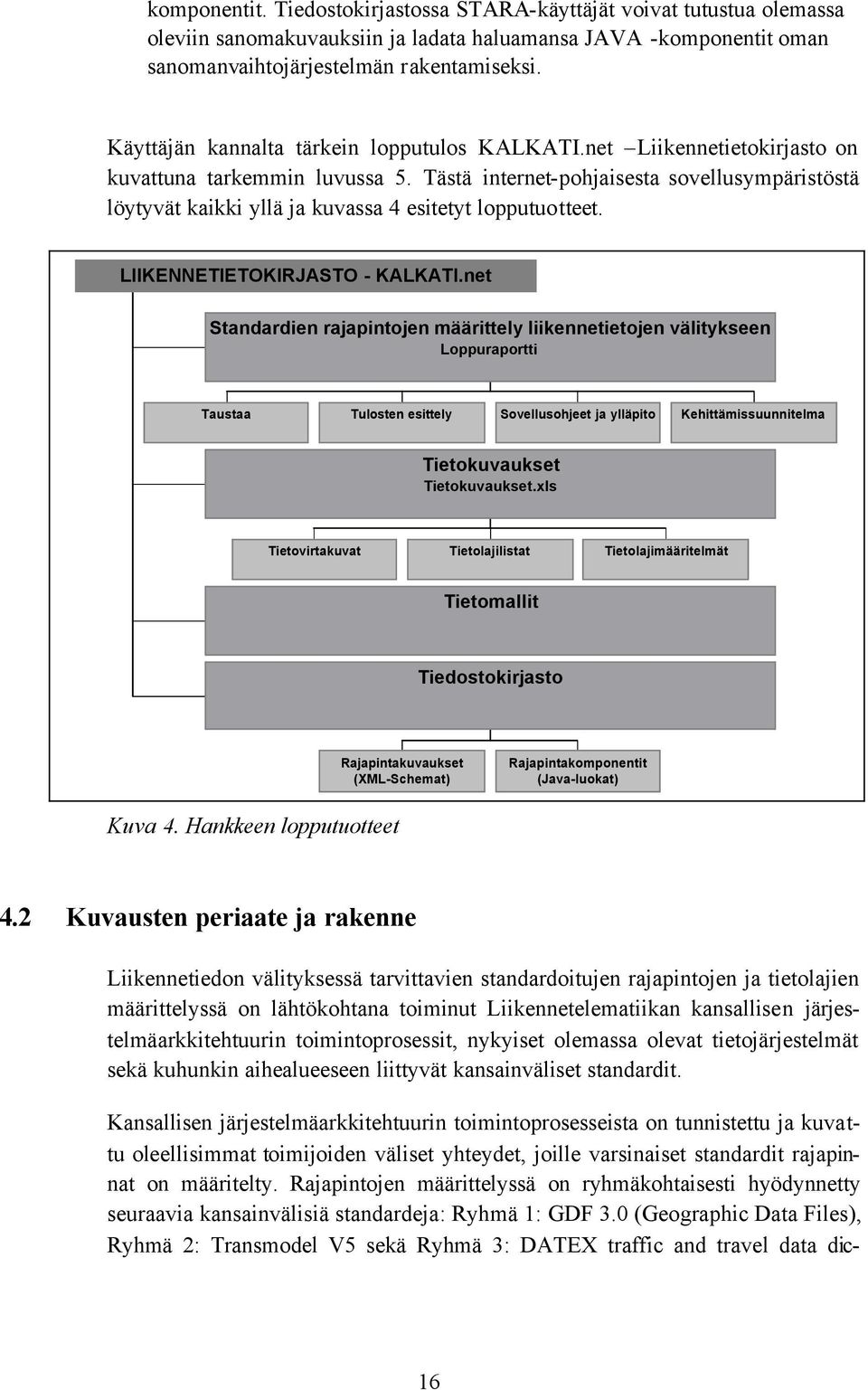 Tästä internet-pohjaisesta sovellusympäristöstä löytyvät kaikki yllä ja kuvassa 4 esitetyt lopputuotteet. LIIKENNETIETOKIRJASTO - KALKATI.