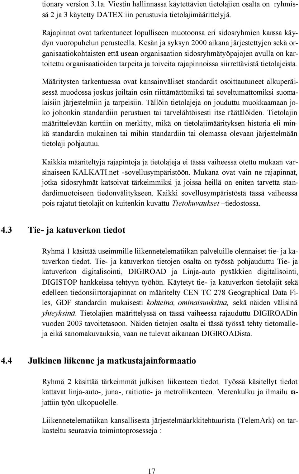 Kesän ja syksyn 2000 aikana järjestettyjen sekä organisaatiokohtaisten että usean organisaation sidosryhmätyöpajojen avulla on kartoitettu organisaatioiden tarpeita ja toiveita rajapinnoissa