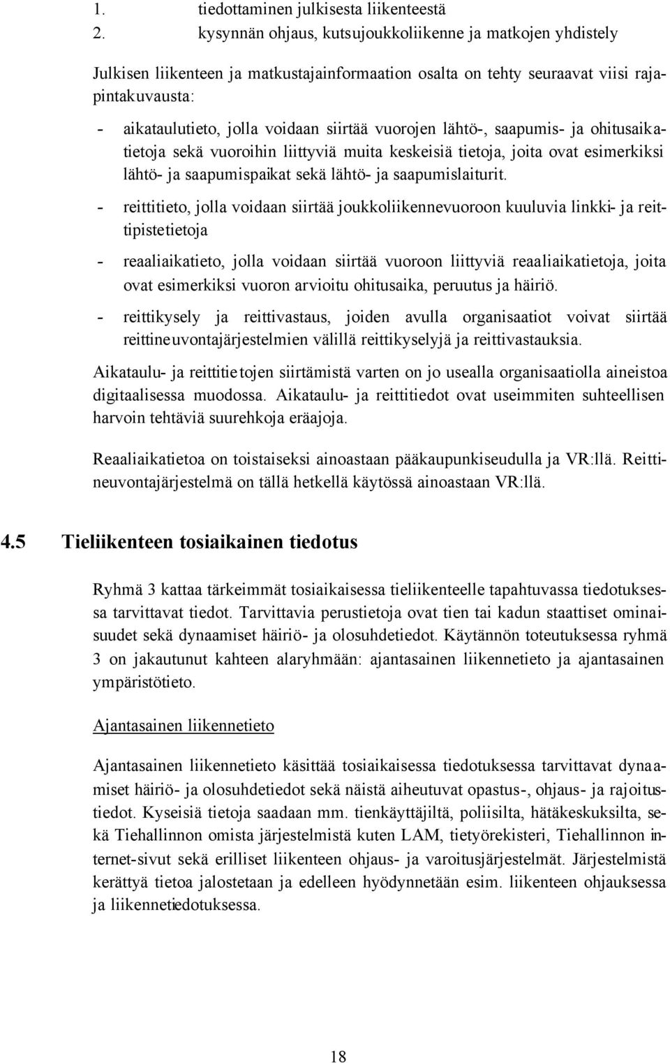 vuorojen lähtö-, saapumis- ja ohitusaikatietoja sekä vuoroihin liittyviä muita keskeisiä tietoja, joita ovat esimerkiksi lähtö- ja saapumispaikat sekä lähtö- ja saapumislaiturit.