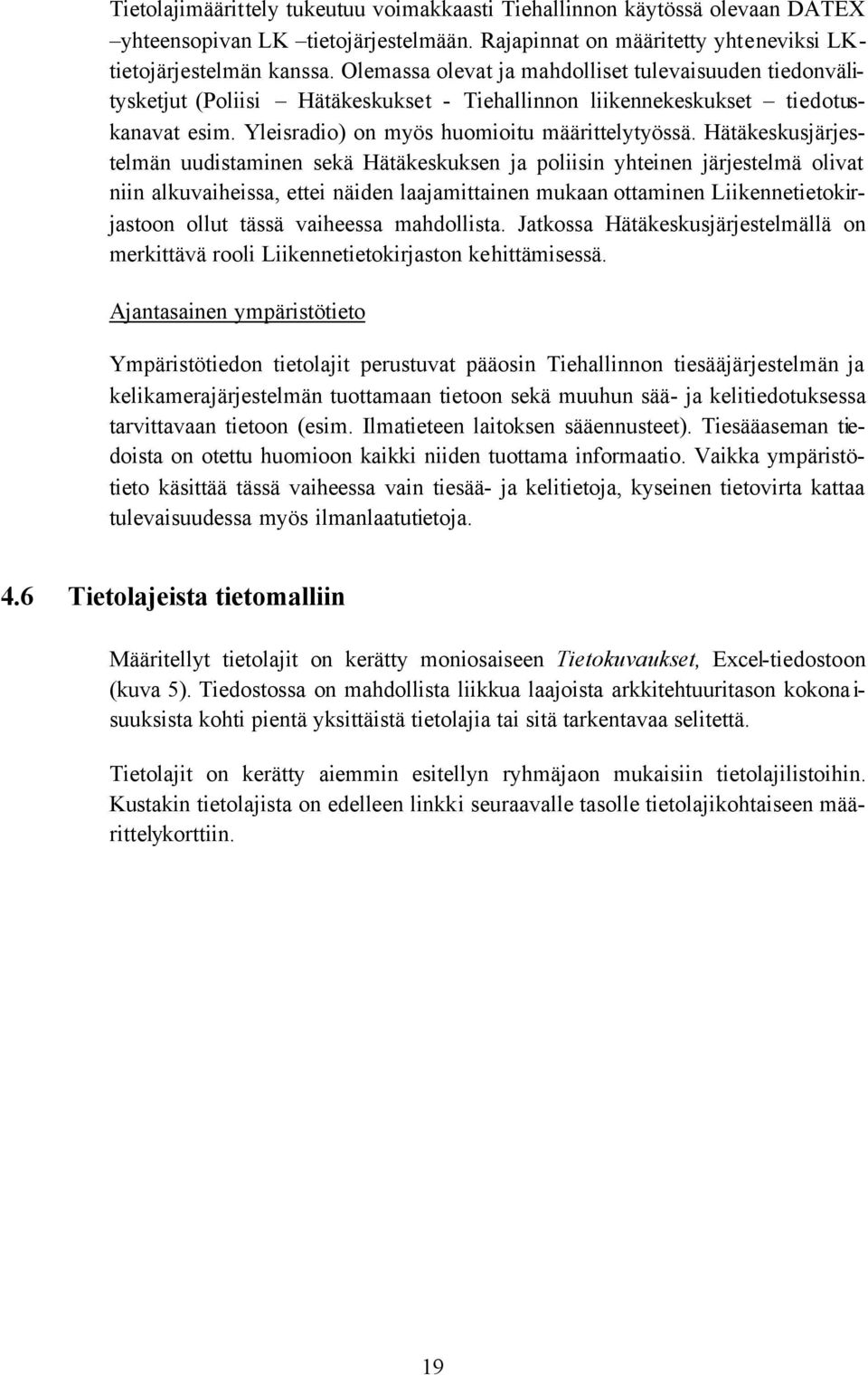 Hätäkeskusjärjestelmän uudistaminen sekä Hätäkeskuksen ja poliisin yhteinen järjestelmä olivat niin alkuvaiheissa, ettei näiden laajamittainen mukaan ottaminen Liikennetietokirjastoon ollut tässä