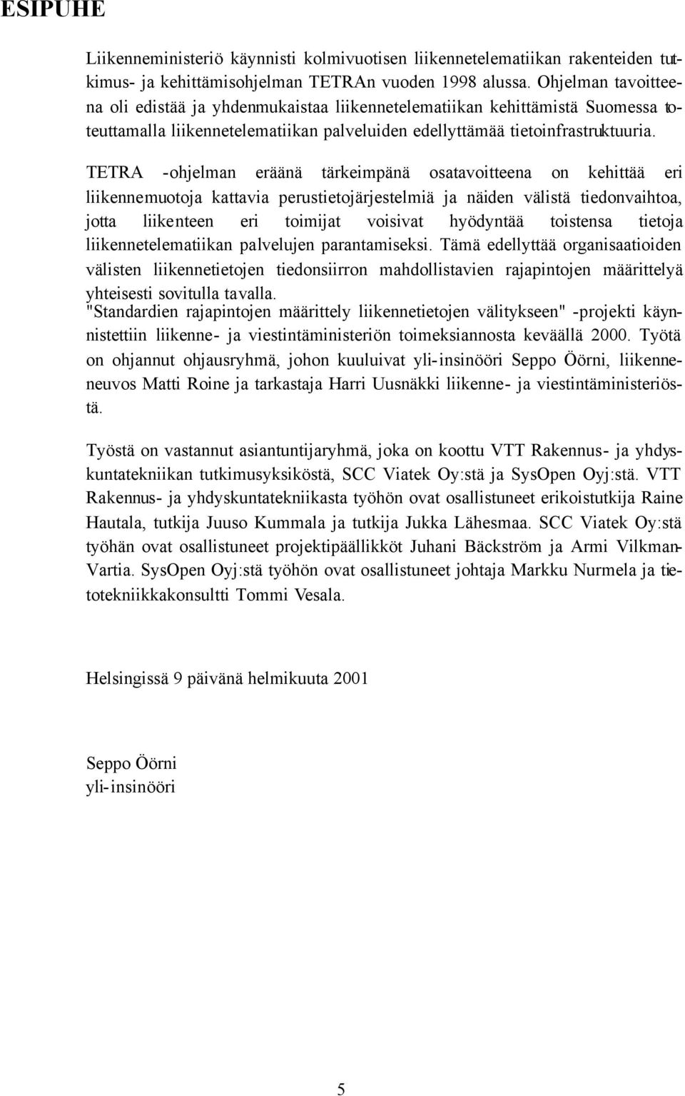 TETRA -ohjelman eräänä tärkeimpänä osatavoitteena on kehittää eri liikennemuotoja kattavia perustietojärjestelmiä ja näiden välistä tiedonvaihtoa, jotta liikenteen eri toimijat voisivat hyödyntää