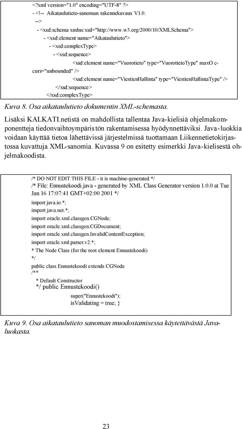 type="vuorotietotype" maxo c- <xsd:element name="viestienhallinta" type="viestienhallintatype" /> Kuva 8. Osa aikataulutieto dokumentin XML-schemasta. Lisäksi KALKATI.