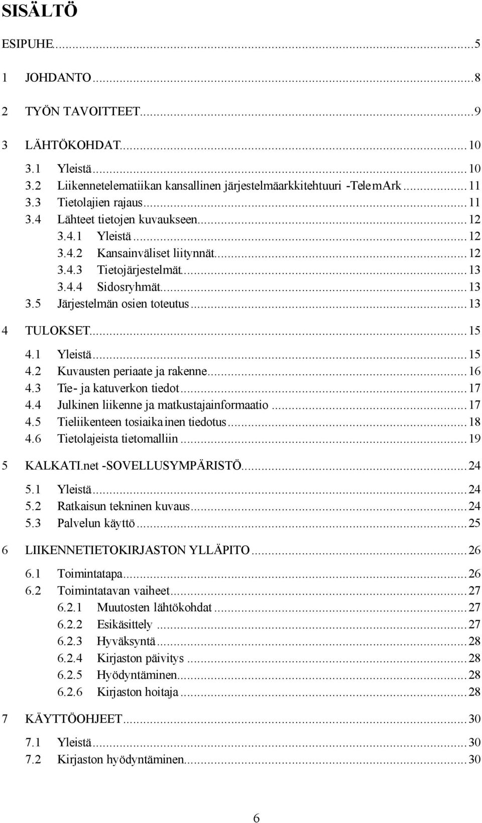 ..13 4 TULOKSET...15 4.1 Yleistä...15 4.2 Kuvausten periaate ja rakenne...16 4.3 Tie- ja katuverkon tiedot...17 4.4 Julkinen liikenne ja matkustajainformaatio...17 4.5 Tieliikenteen tosiaika inen tiedotus.