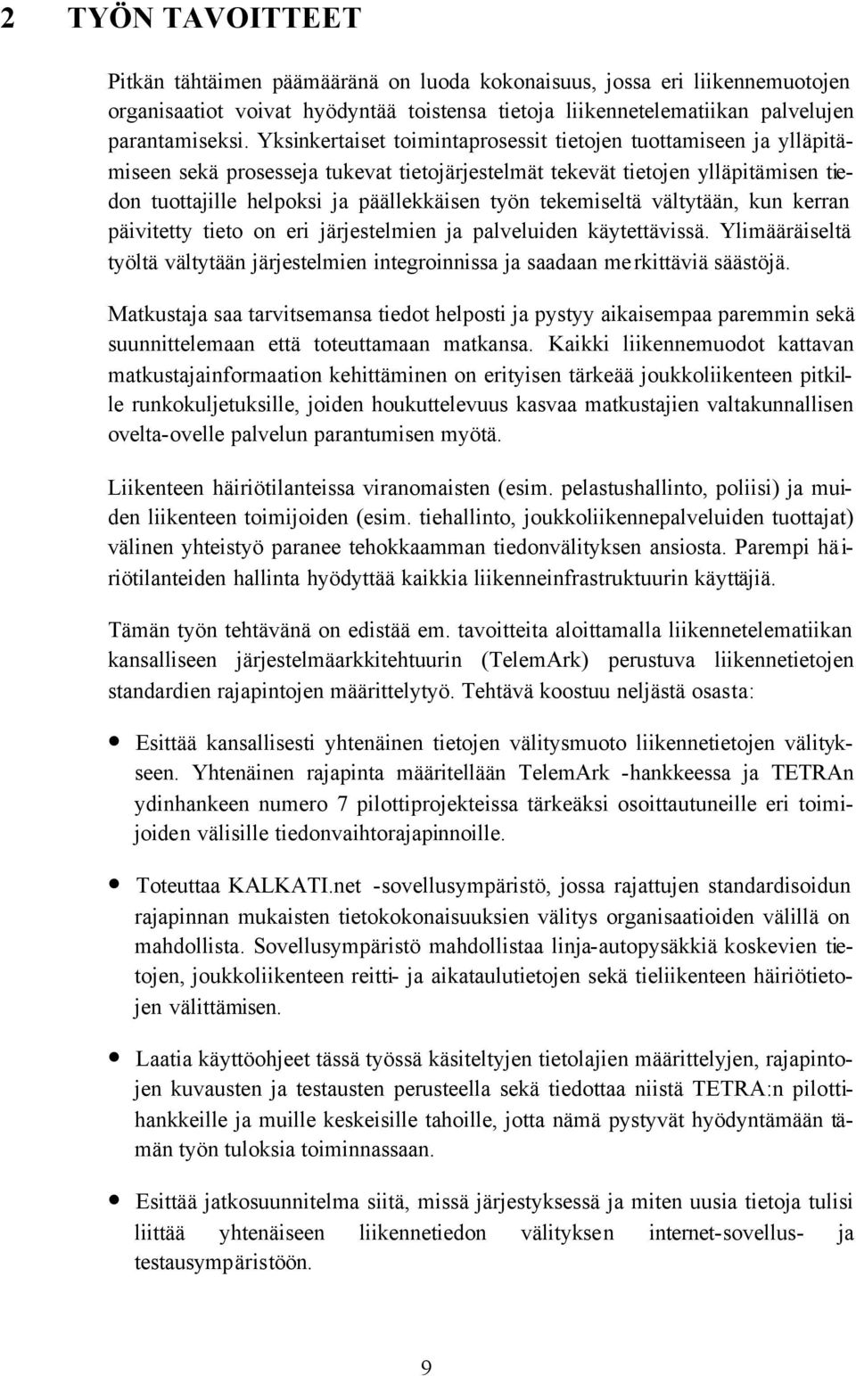 tekemiseltä vältytään, kun kerran päivitetty tieto on eri järjestelmien ja palveluiden käytettävissä. Ylimääräiseltä työltä vältytään järjestelmien integroinnissa ja saadaan merkittäviä säästöjä.