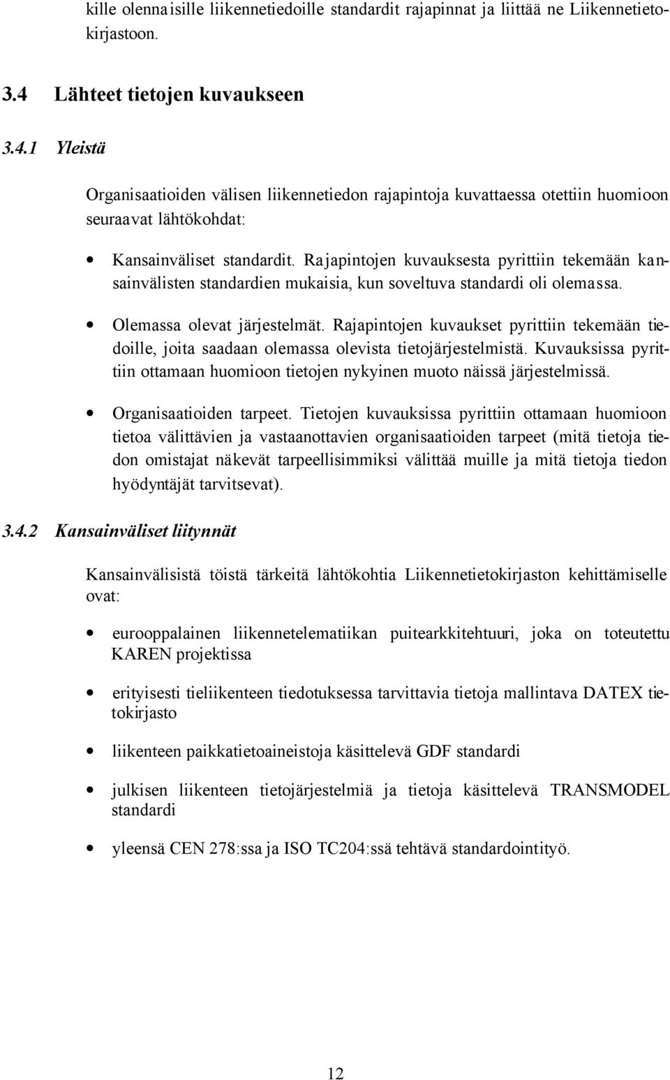 Ra japintojen kuvauksesta pyrittiin tekemään kansainvälisten standardien mukaisia, kun soveltuva standardi oli olemassa. Olemassa olevat järjestelmät.