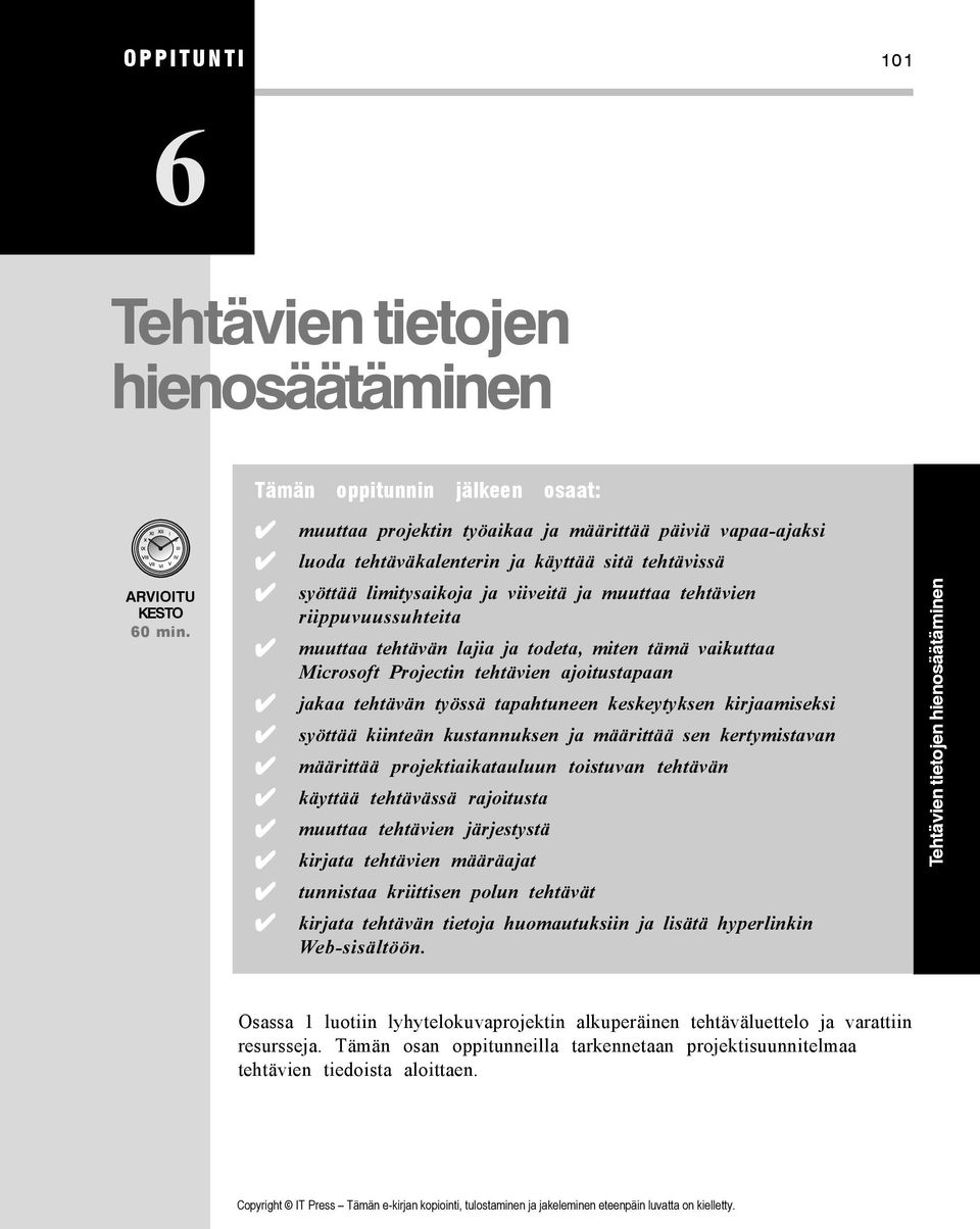 tapahtuneen keskeytyksen kirjaamiseksi syöttää kiinteän kustannuksen ja määrittää sen kertymistavan määrittää projektiaikatauluun toistuvan tehtävän käyttää tehtävässä rajoitusta muuttaa tehtävien