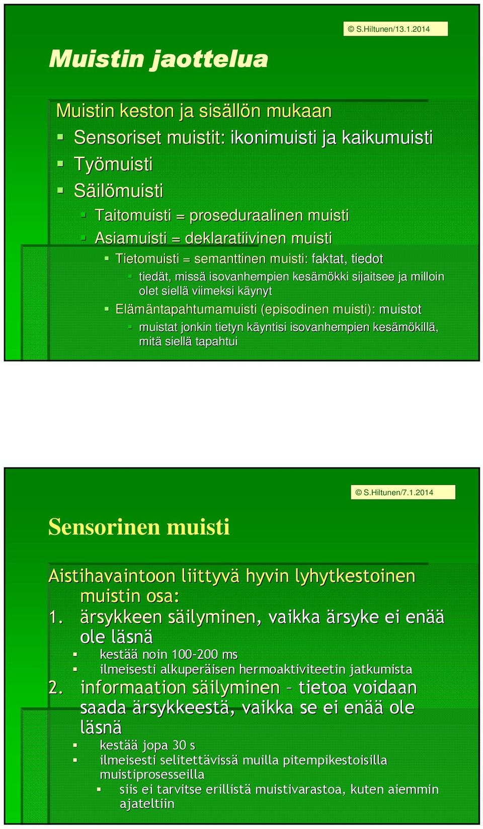 muistat jonkin tietyn käyntisi k isovanhempien kesämökill killä, mitä siellä tapahtui Sensorinen muisti Aistihavaintoon liittyvä hyvin lyhytkestoinen muistin osa: 1.