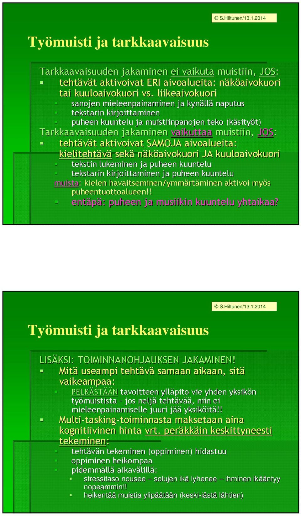 tehtävät t aktivoivat SAMOJA aivoalueita: kielitehtävä sekä näköaivokuori JA kuuloaivokuori tekstin lukeminen ja puheen kuuntelu tekstarin kirjoittaminen ja puheen kuuntelu muista: : kielen