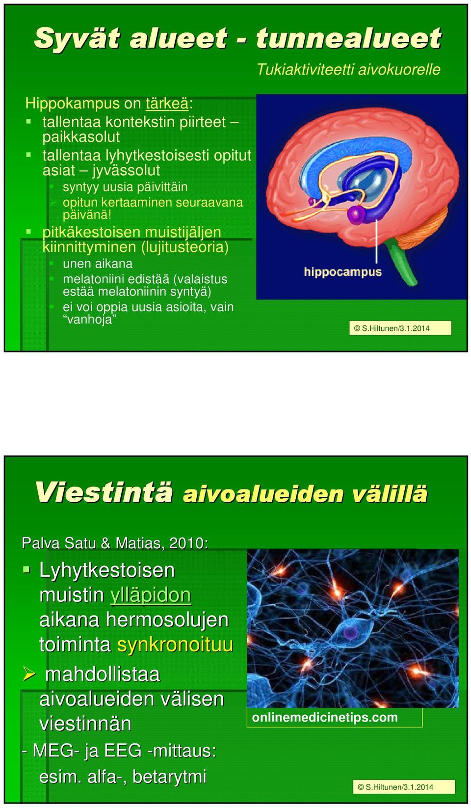 pitkäkestoisen muistijäljen kiinnittyminen (lujitusteoria) unen aikana melatoniini edistää (valaistus estää melatoniinin syntyä) ei voi oppia uusia asioita, vain vanhoja S.