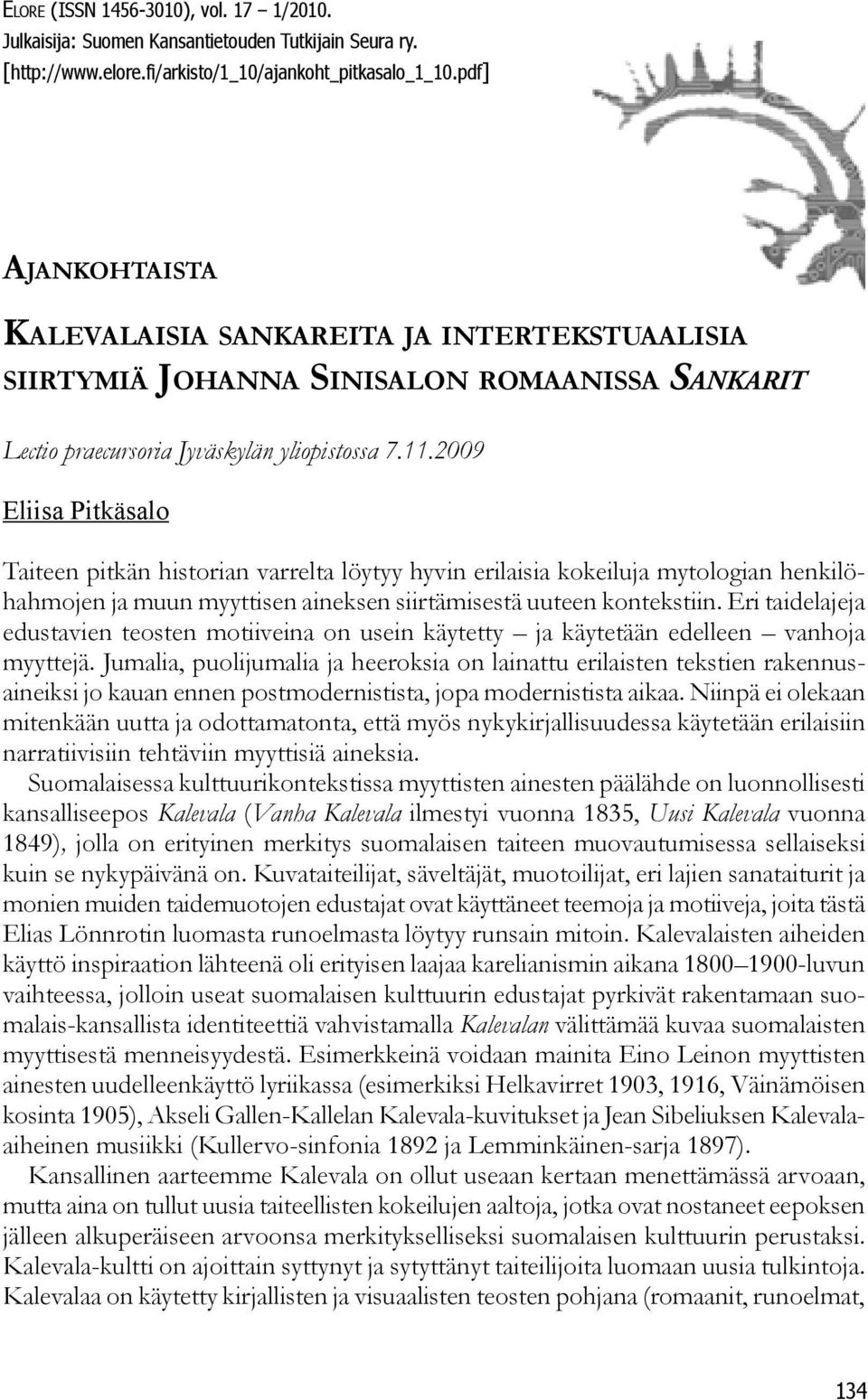 2009 Eliisa Pitkäsalo Taiteen pitkän historian varrelta löytyy hyvin erilaisia kokeiluja mytologian henkilöhahmojen ja muun myyttisen aineksen siirtämisestä uuteen kontekstiin.