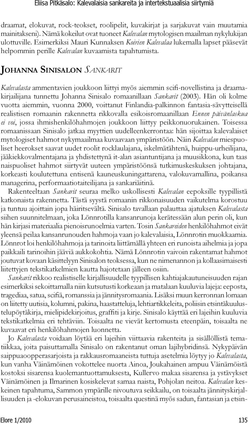 Johanna Sinisalon Sankarit Kalevalasta ammentavien joukkoon liittyi myös aiemmin scifi-novellistina ja draamakirjailijana tunnettu Johanna Sinisalo romaanillaan Sankarit (2003).