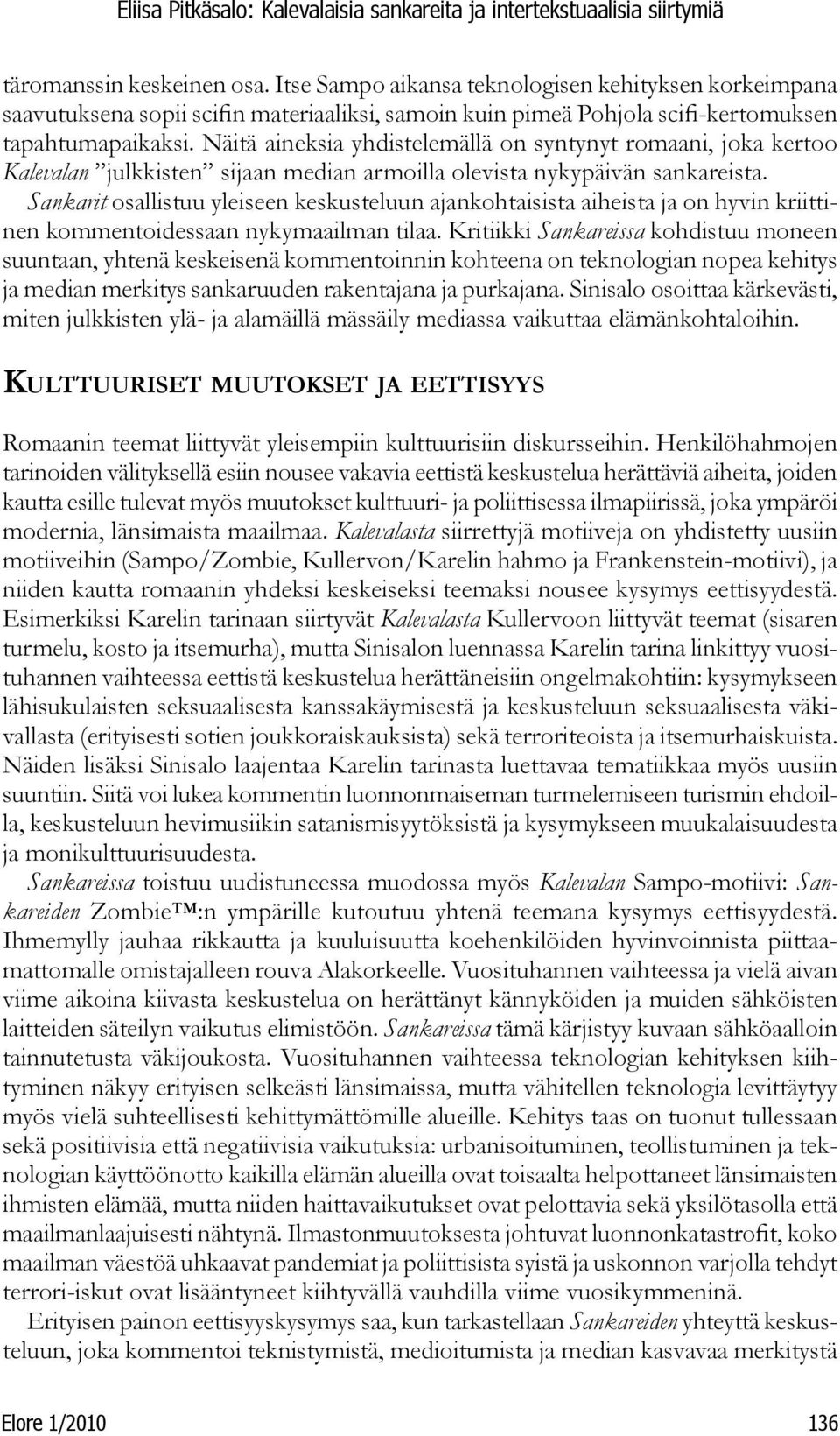 Sankarit osallistuu yleiseen keskusteluun ajankohtaisista aiheista ja on hyvin kriittinen kommentoidessaan nykymaailman tilaa.