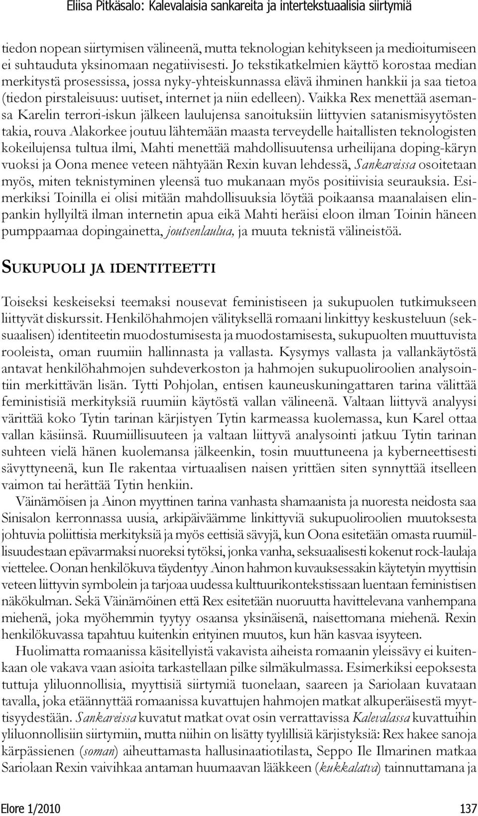 Vaikka Rex menettää asemansa Karelin terrori-iskun jälkeen laulujensa sanoituksiin liittyvien satanismisyytösten takia, rouva Alakorkee joutuu lähtemään maasta terveydelle haitallisten teknologisten