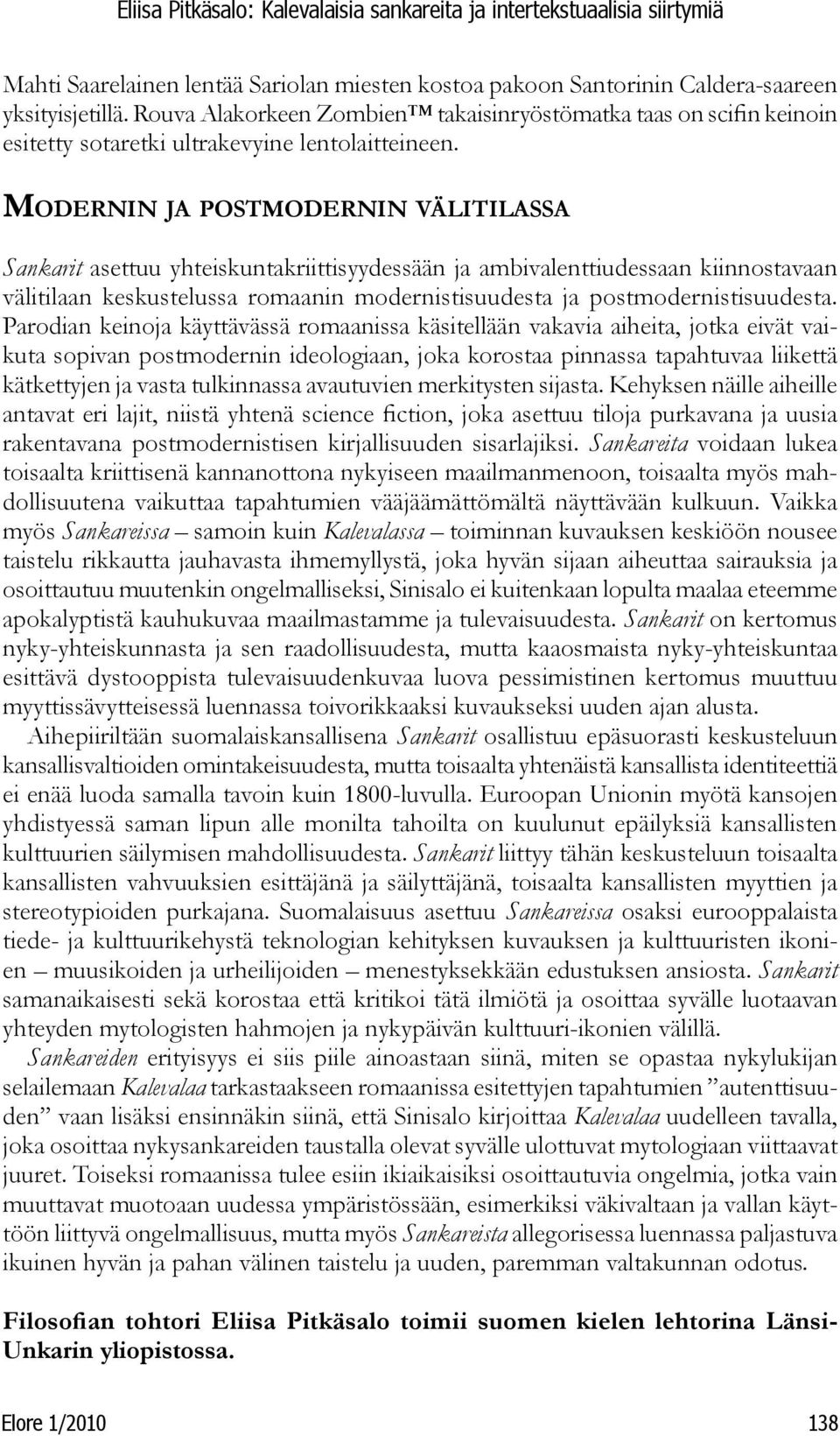 Modernin ja postmodernin välitilassa Sankarit asettuu yhteiskuntakriittisyydessään ja ambivalenttiudessaan kiinnostavaan välitilaan keskustelussa romaanin modernistisuudesta ja postmodernistisuudesta.