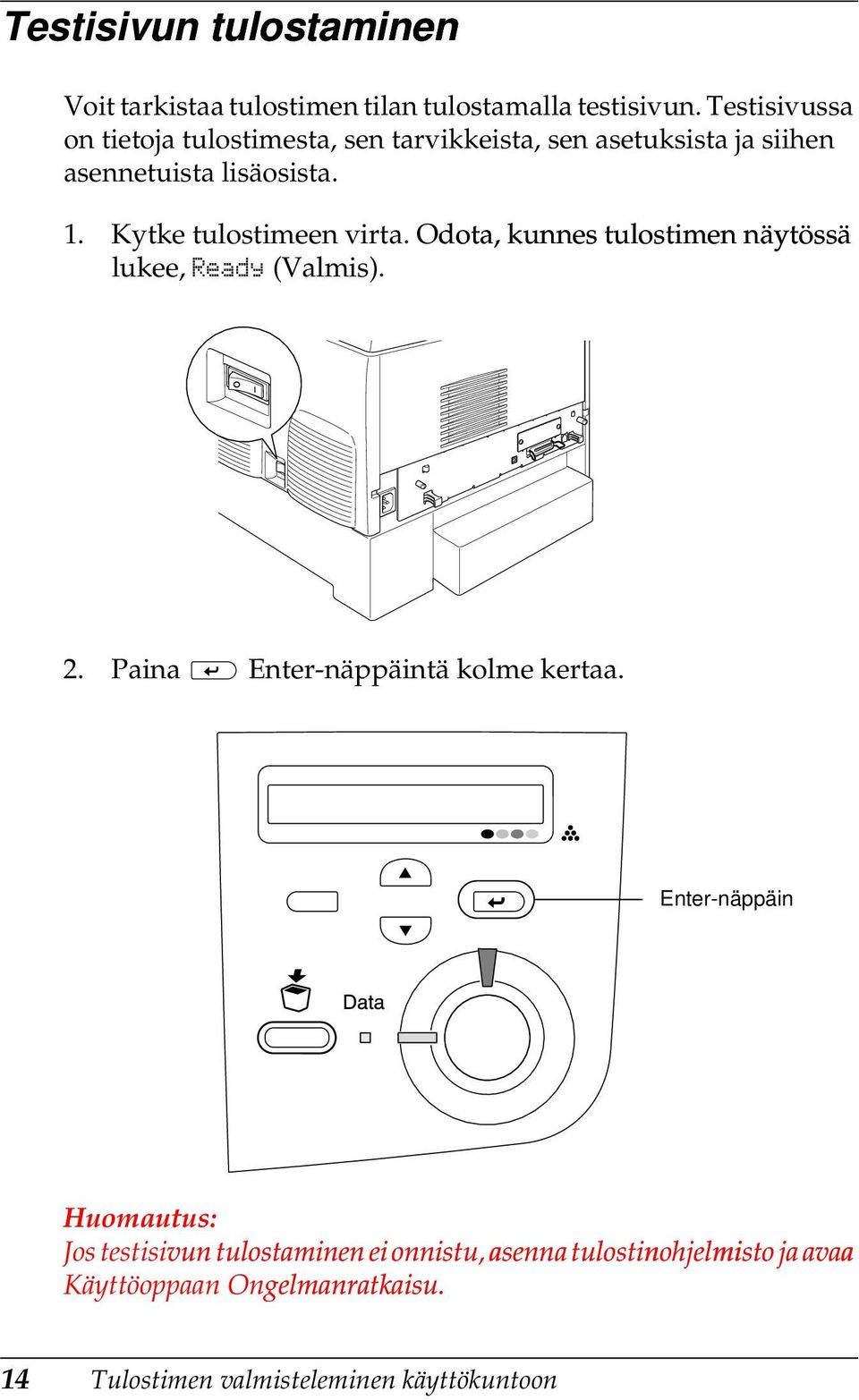 Kytke tulostimeen virta. Odota, kunnes tulostimen näytössä lukee, Ready (Valmis). 2. Paina Enter-näppäintä kolme kertaa.