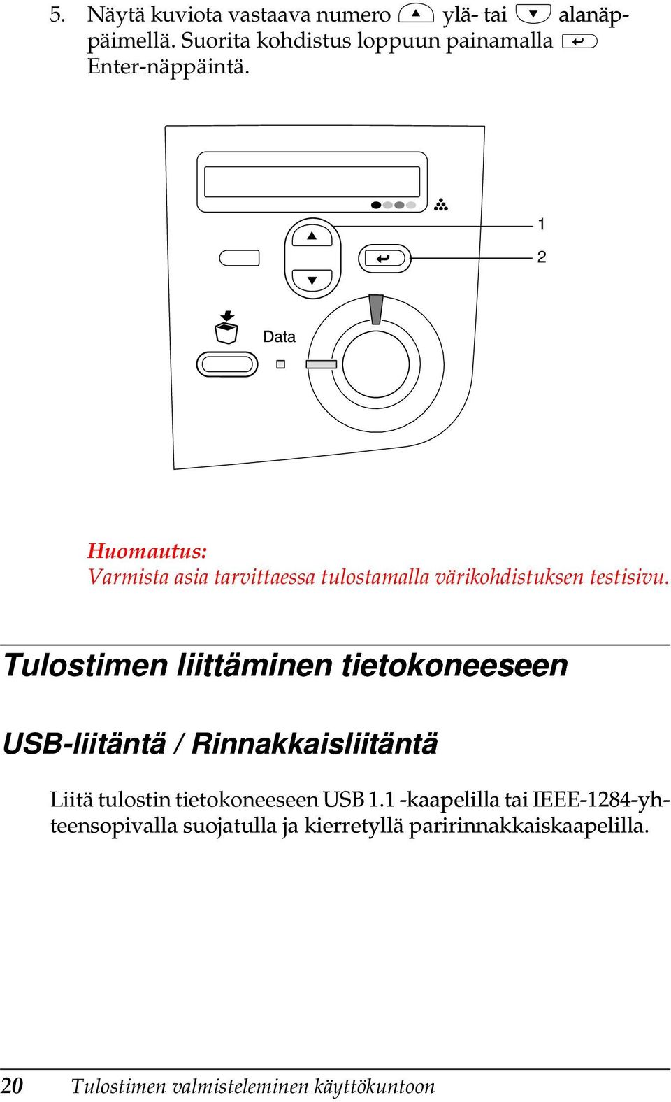 Tulostimen liittäminen tietokoneeseen USB-liitäntä / Rinnakkaisliitäntä Liitä tulostin tietokoneeseen USB 1.