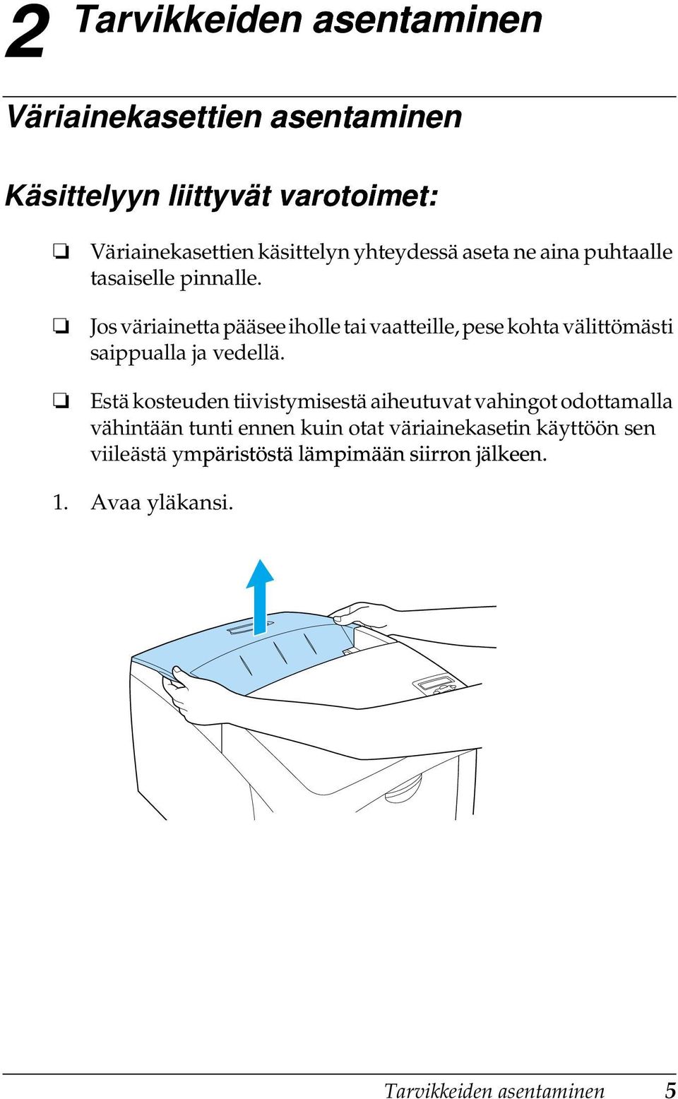 Jos väriainetta pääsee iholle tai vaatteille, pese kohta välittömästi saippualla ja vedellä.