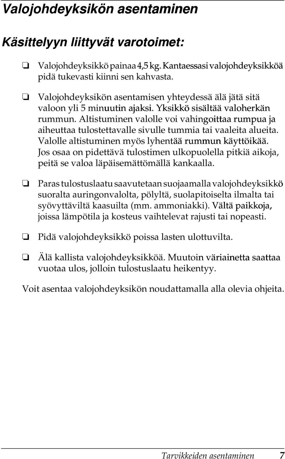 Altistuminen valolle voi vahingoittaa rumpua ja aiheuttaa tulostettavalle sivulle tummia tai vaaleita alueita. Valolle altistuminen myös lyhentää rummun käyttöikää.