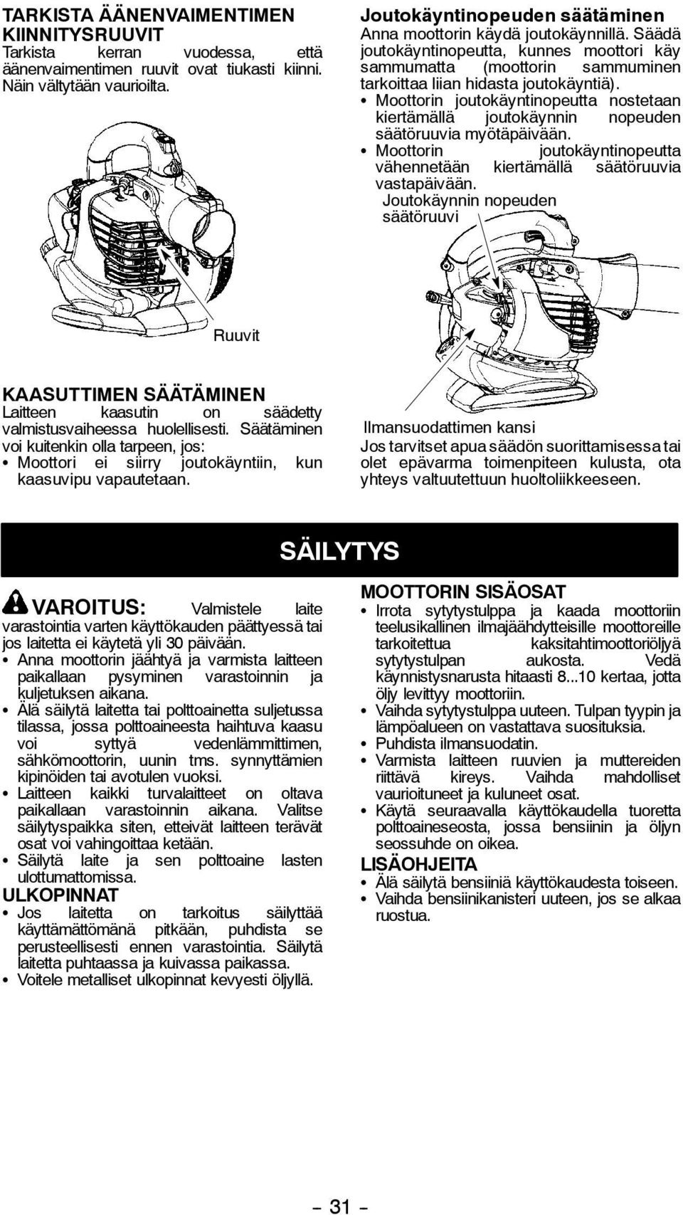 S Moottorin joutokäyntinopeutta nostetaan kiertämällä joutokäynnin nopeuden säätöruuvia myötäpäivään. S Moottorin joutokäyntinopeutta vähennetään kiertämällä säätöruuvia vastapäivään.