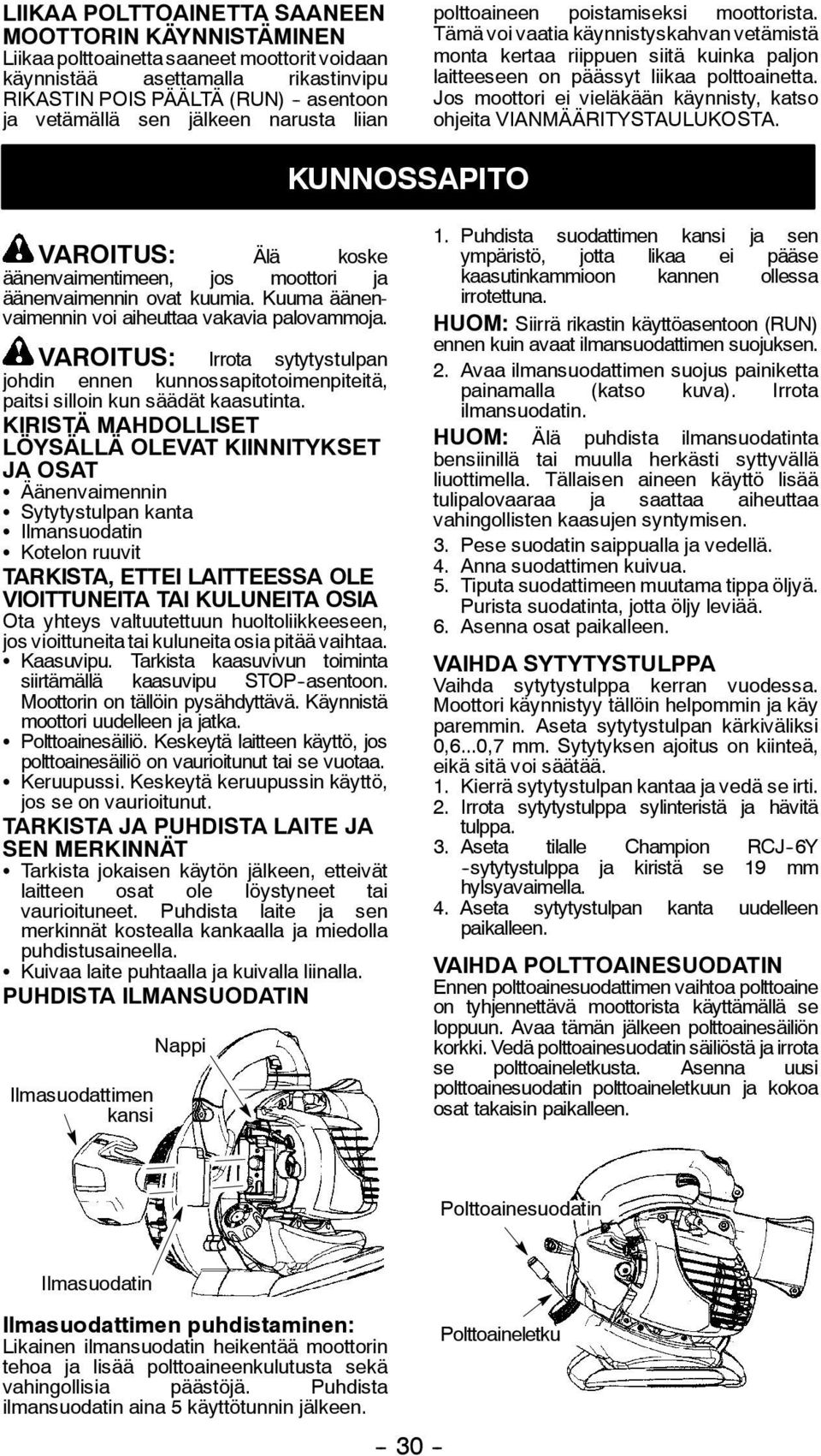 Jos moottori ei vieläkään käynnisty, katso ohjeita VIANMÄÄRITYSTAULUKOSTA. KUNNOSSAPITO VAROITUS: Älä koske äänenvaimentimeen, jos moottori ja äänenvaimennin ovat kuumia.