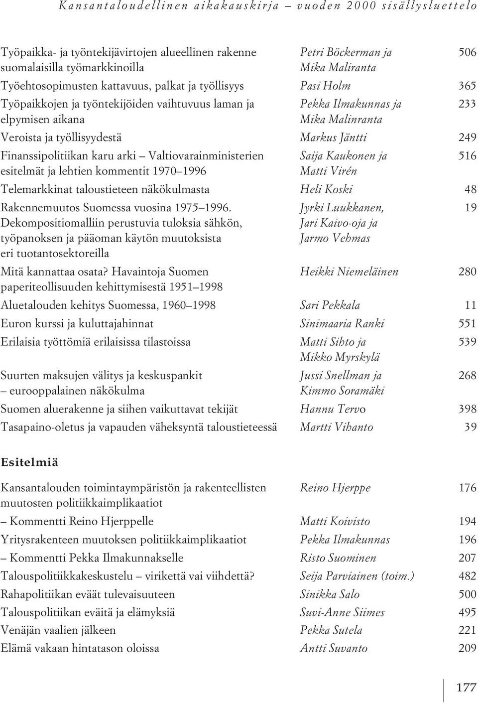 Kaukonen ja 516 esitelmät ja lehtien kommentit 1970 1996 Matti Virén Telemarkkinat taloustieteen näkökulmasta Heli Koski 48 Rakennemuutos Suomessa vuosina 1975 1996.