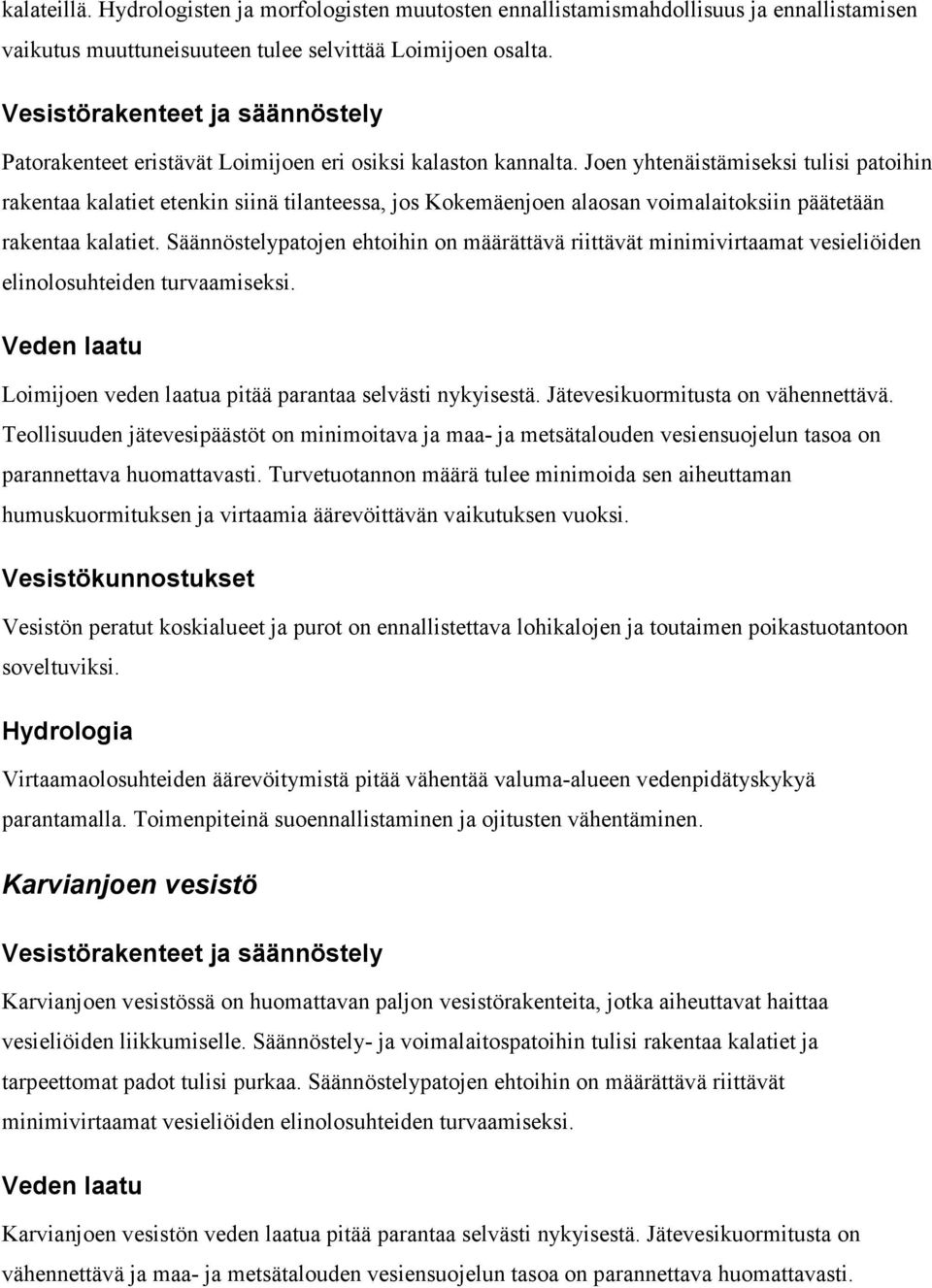 Joen yhtenäistämiseksi tulisi patoihin rakentaa kalatiet etenkin siinä tilanteessa, jos Kokemäenjoen alaosan voimalaitoksiin päätetään rakentaa kalatiet.