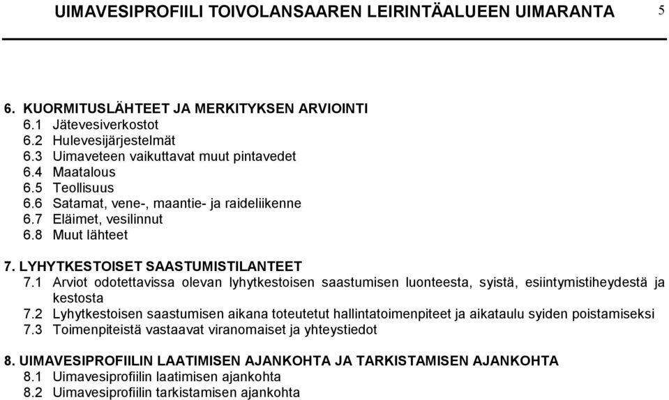 LYHYTKESTOISET SAASTUMISTILANTEET 7.1 Arviot odotettavissa olevan lyhytkestoisen saastumisen luonteesta, syistä, esiintymistiheydestä ja kestosta 7.