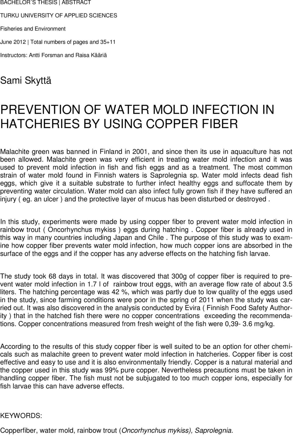 Malachite green was very efficient in treating water mold infection and it was used to prevent mold infection in fish and fish eggs and as a treatment.