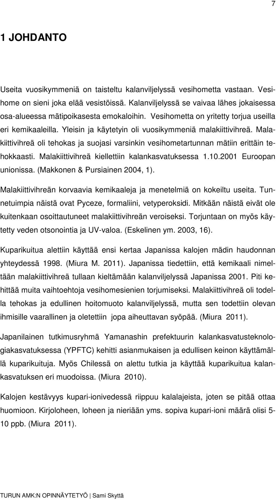 Malakiittivihreä oli tehokas ja suojasi varsinkin vesihometartunnan mätiin erittäin tehokkaasti. Malakiittivihreä kiellettiin kalankasvatuksessa 1.10.2001 Euroopan unionissa.