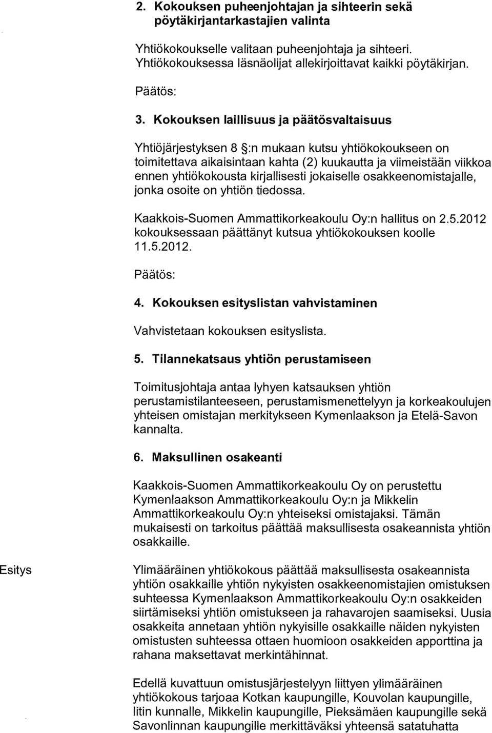 Kokouksen laillisuus ja päätösvaltaisuus Yhtiöjärjestyksen 8 :n mukaan kutsu yhtiökokoukseen on toimitettava aikaisintaan kahta (2) kuukautta ja viimeistään viikkoa ennen yhtiökokousta kirjallisesti