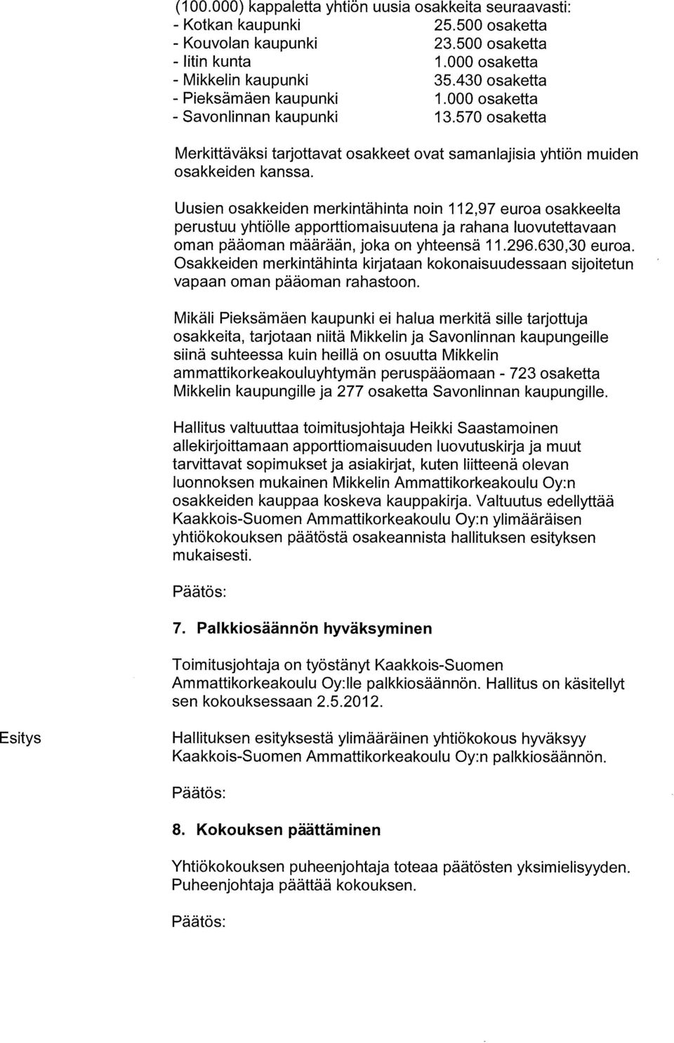 Uusien osakkeiden merkintähinta noin 112,97 euroa osakkeelta perustuu yhtiölle apporttiomaisuutena ja rahana luovutettavaan oman pääoman määrään, joka on yhteensä 11.296.630,30 euroa.