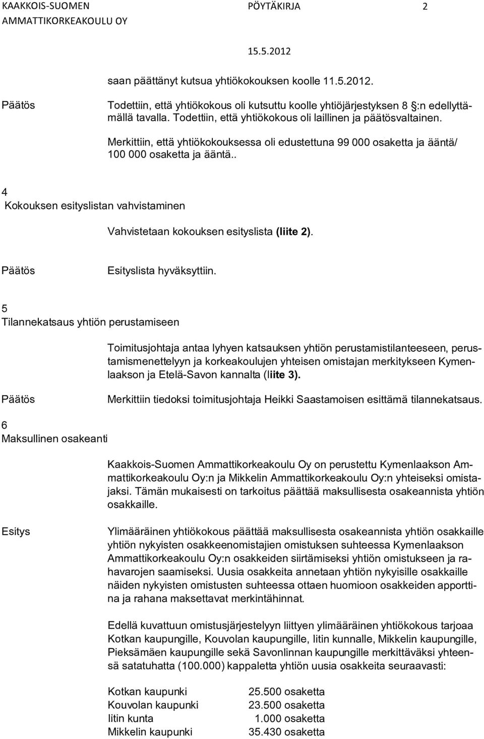 . 4 Kokouksen esityslistan vahvistaminen Vahvistetaan kokouksen esityslista (liite 2). Päätös Esityslista hyväksyttiin.