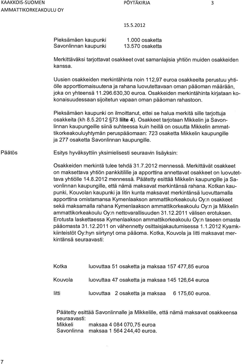 Uusien osakkeiden merkintähinta noin 112,97 euroa osakkeelta perustuu yhti ölle apporttiomaisuutena ja rahana luovutettavaan oman pääoman määrään, joka on yhteensä 11.296.630,30 euroa.