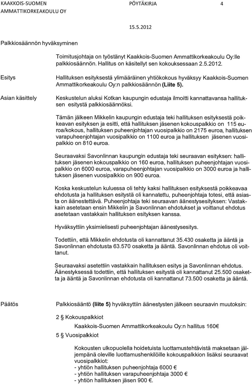 Keskustelun aluksi Kotkan kaupungin edustaja ilmoitti kannattavansa hallituk sen esitystä palkkiosäännöksi.
