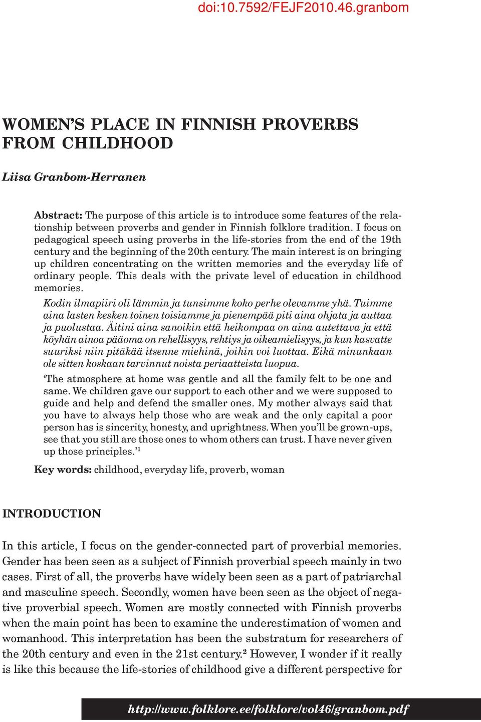 The main interest is on bringing up children concentrating on the written memories and the everyday life of ordinary people. This deals with the private level of education in childhood memories.