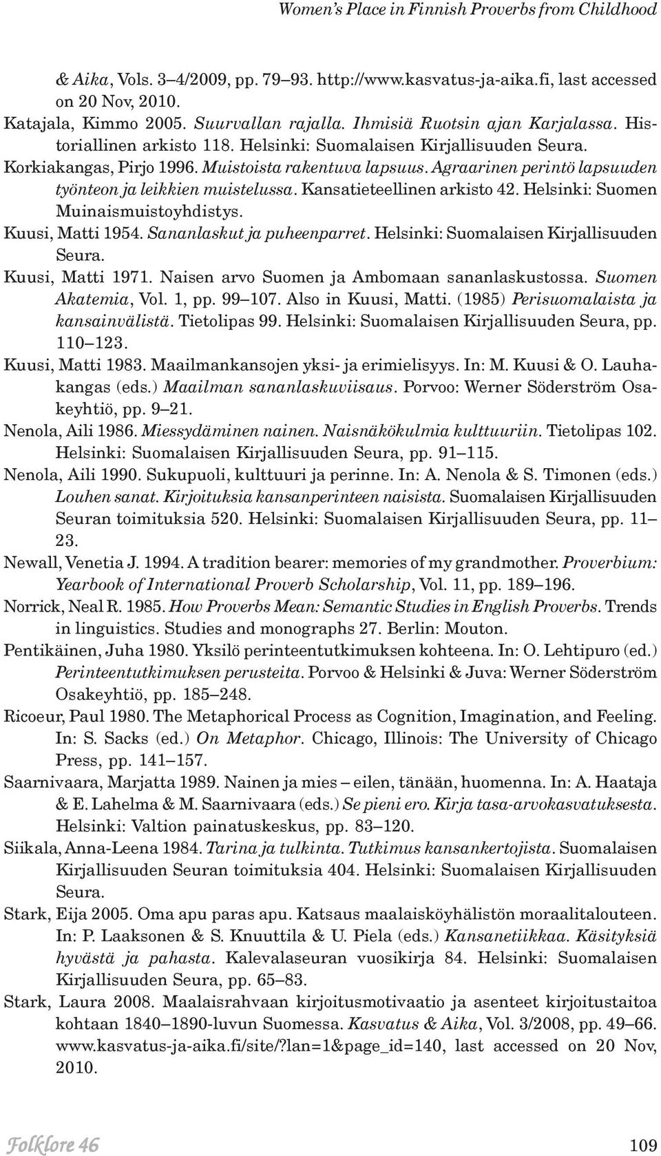 Agraarinen perintö lapsuuden työnteon ja leikkien muistelussa. Kansatieteellinen arkisto 42. Helsinki: Suomen Muinaismuistoyhdistys. Kuusi, Matti 1954. Sananlaskut ja puheenparret.