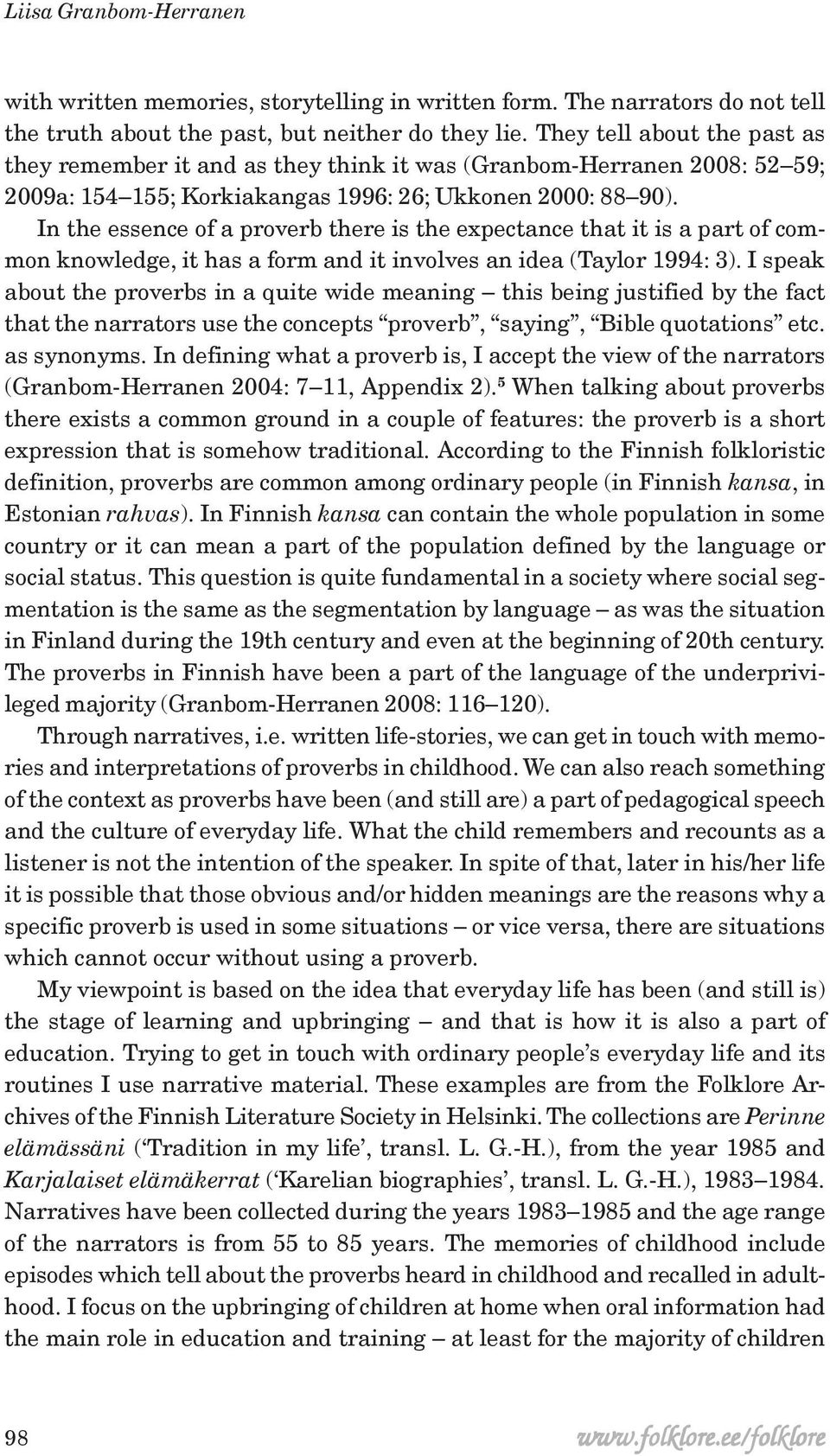 In the essence of a proverb there is the expectance that it is a part of common knowledge, it has a form and it involves an idea (Taylor 1994: 3).