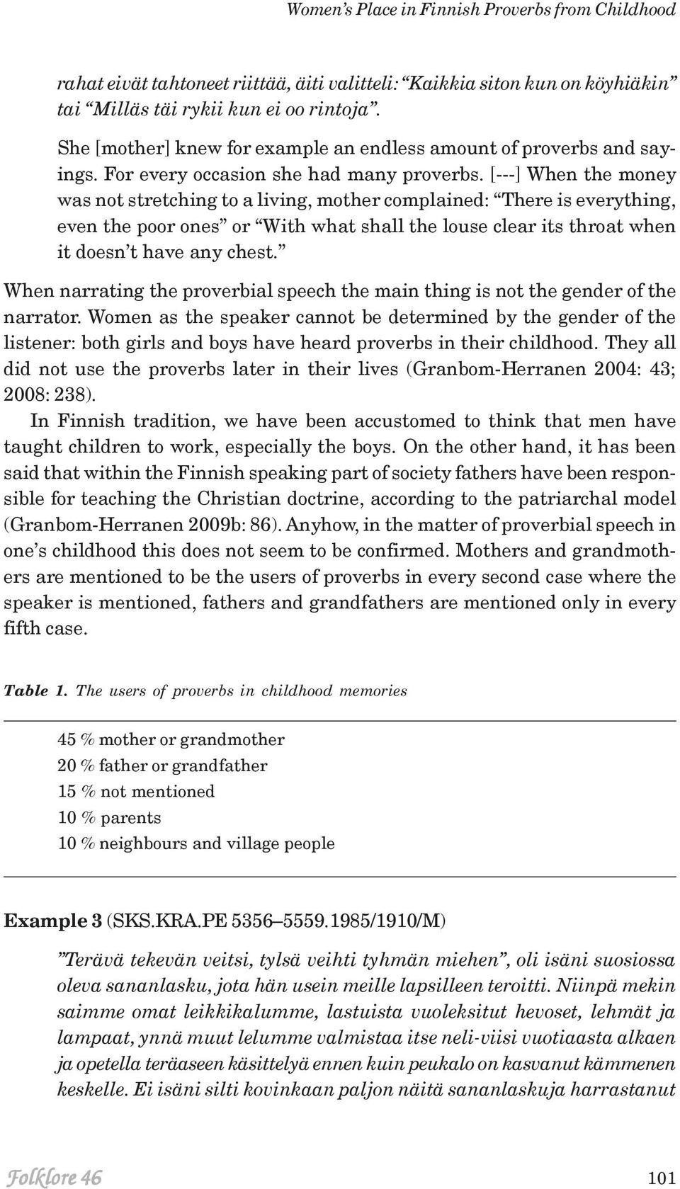 [---] When the money was not stretching to a living, mother complained: There is everything, even the poor ones or With what shall the louse clear its throat when it doesn t have any chest.