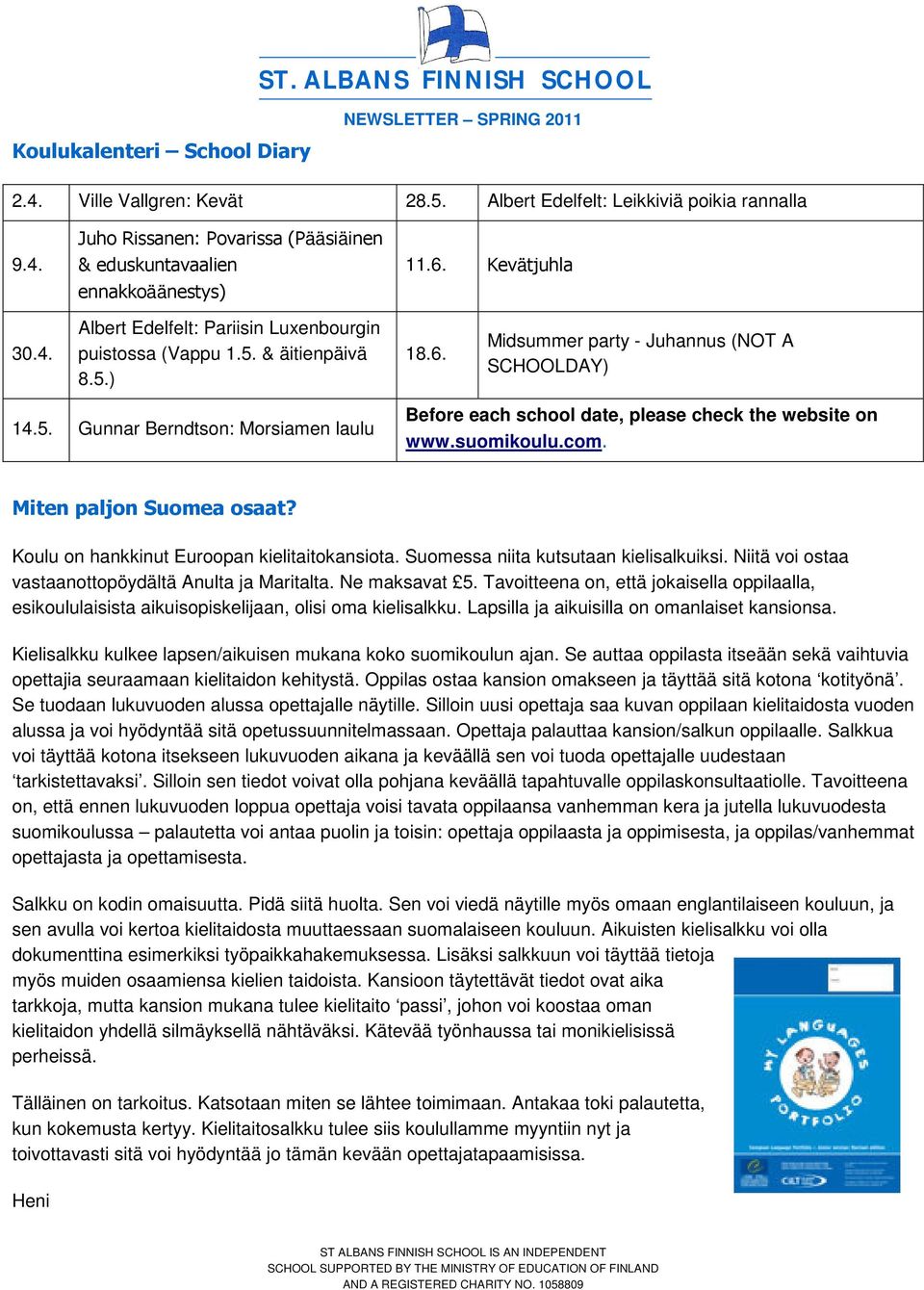 suomikoulu.com. Miten paljon Suomea osaat? Koulu on hankkinut Euroopan kielitaitokansiota. Suomessa niita kutsutaan kielisalkuiksi. Niitä voi ostaa vastaanottopöydältä Anulta ja Maritalta.