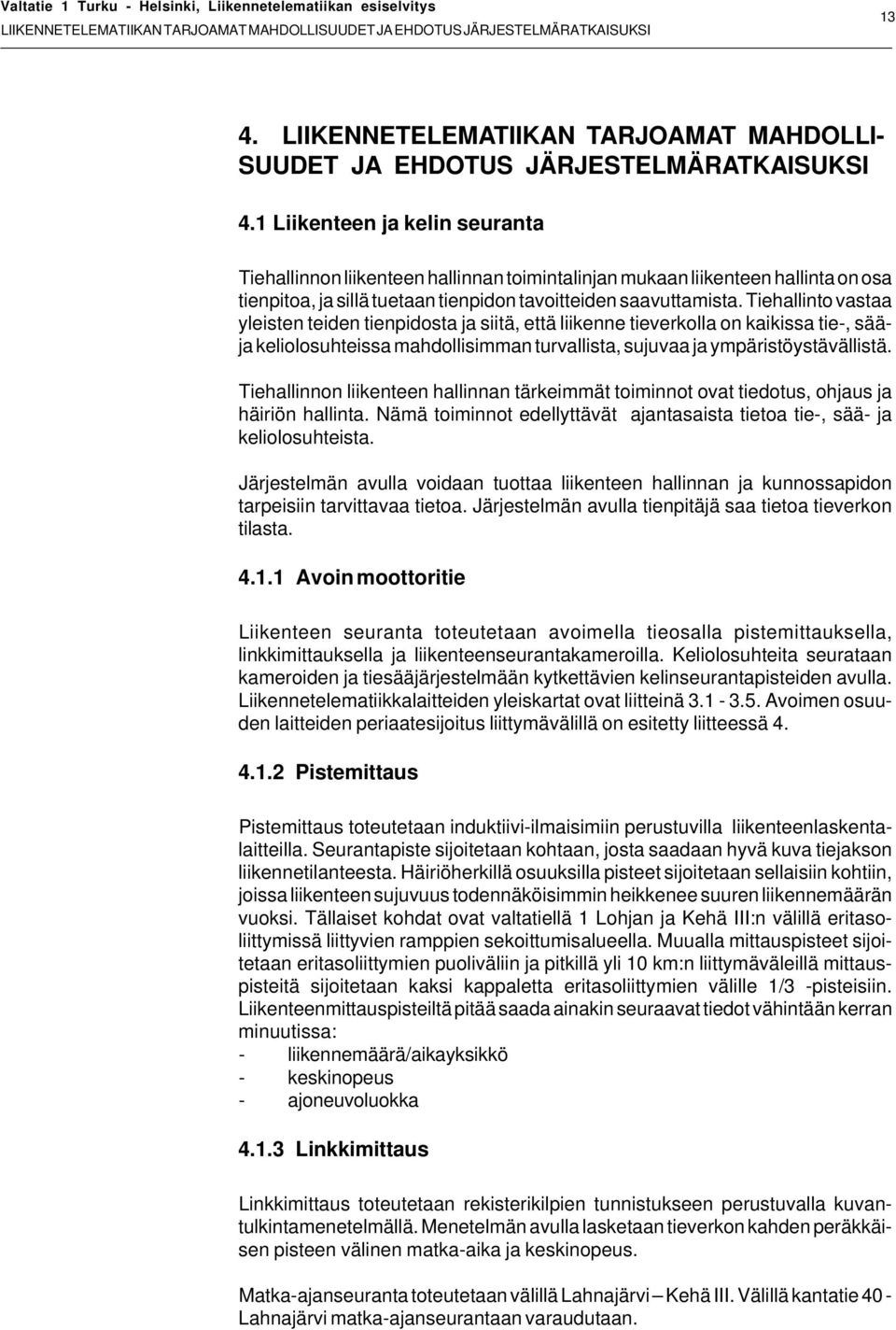 1 Liikenteen ja kelin seuranta Tiehallinnon liikenteen hallinnan toimintalinjan mukaan liikenteen hallinta on osa tienpitoa, ja sillä tuetaan tienpidon tavoitteiden saavuttamista.