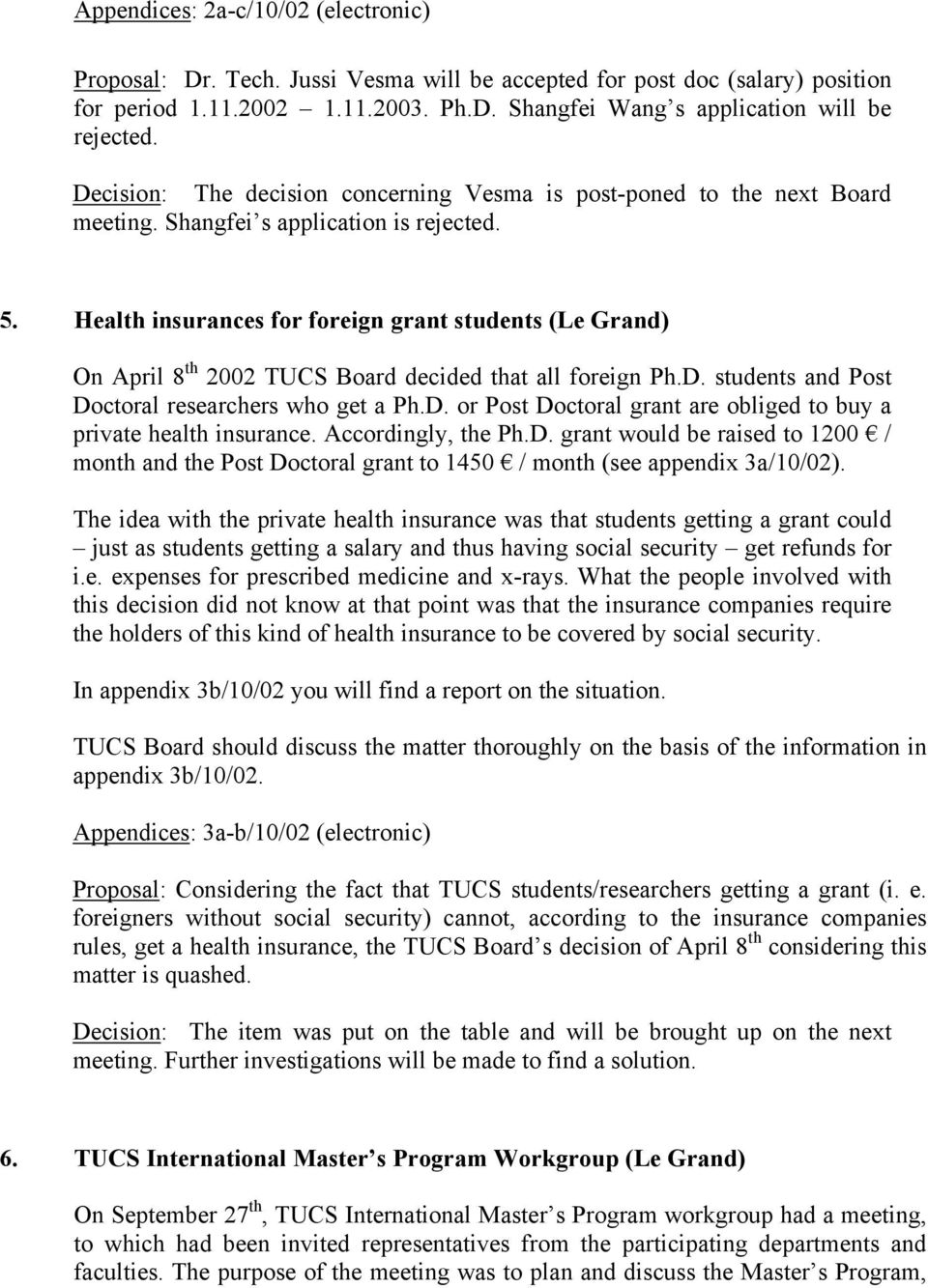 Health insurances for foreign grant students (Le Grand) On April 8 th 2002 TUCS Board decided that all foreign Ph.D. students and Post Doctoral researchers who get a Ph.D. or Post Doctoral grant are obliged to buy a private health insurance.